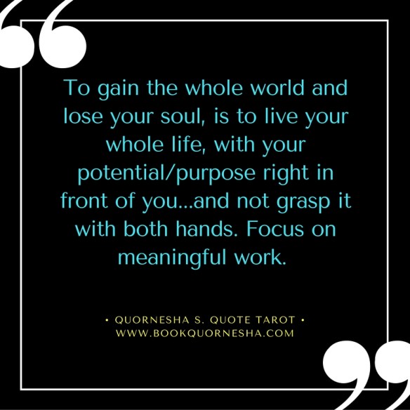 To gain the whole world and lose your soul, is to live your whole life, with your potential%2Fpurpose right in front of you...and not grasp it with both hands